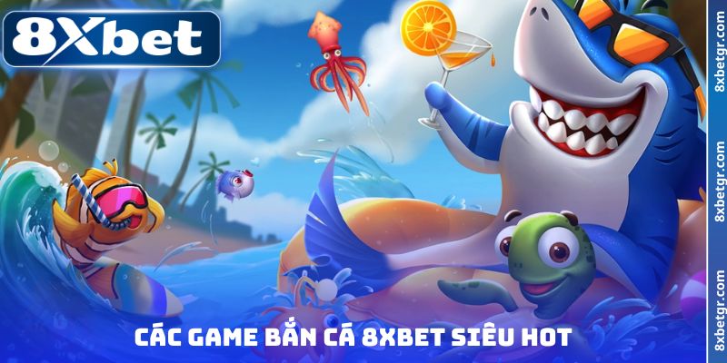 Các game bắn cá 8XBET siêu hot